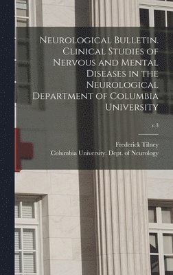 Neurological Bulletin. Clinical Studies of Nervous and Mental Diseases in the Neurological Department of Columbia University; v.3 1