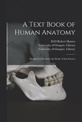 Robert M. D. Hunter, University of Glasgow Library - Text Book of Human Anatomy [electronic Resource], Häftad