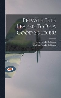 bokomslag Private Pete Learns To Be A Good Soldier!