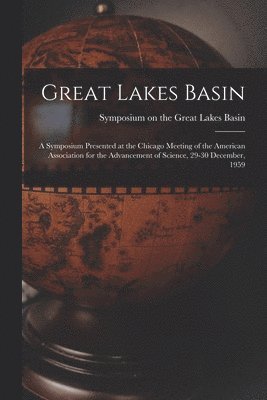 Great Lakes Basin: a Symposium Presented at the Chicago Meeting of the American Association for the Advancement of Science, 29-30 Decembe 1