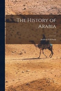 bokomslag The History of Arabia; v.1