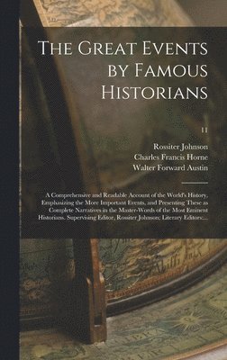 The Great Events by Famous Historians; a Comprehensive and Readable Account of the World's History, Emphasizing the More Important Events, and Presenting These as Complete Narratives in the 1