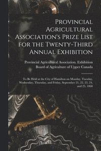 bokomslag Provincial Agricultural Association's Prize List for the Twenty-third Annual Exhibition [microform]