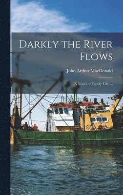 Darkly the River Flows: a Novel of Family Life. -- 1