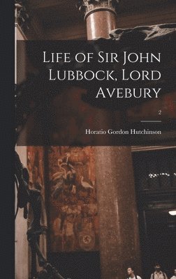 Life of Sir John Lubbock, Lord Avebury; 2
