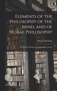 bokomslag Elements of the Philosophy of the Mind, and of Moral Philosophy