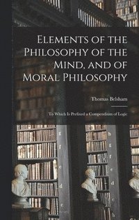 bokomslag Elements of the Philosophy of the Mind, and of Moral Philosophy
