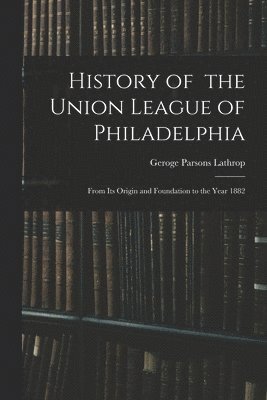 bokomslag History of the Union League of Philadelphia