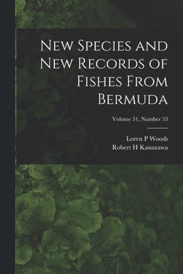 New Species and New Records of Fishes From Bermuda; Volume 31, number 53 1