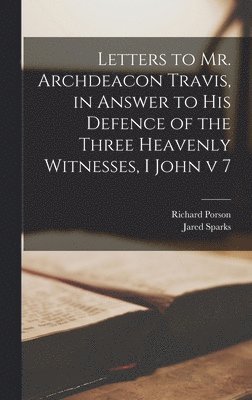 Richard 1759-1808 Porson, Richard Porson - Letters to Mr. Archdeacon Travis, in Answer to His Defence of the Three Heavenly Witnesses, I John v 7, Inbunden