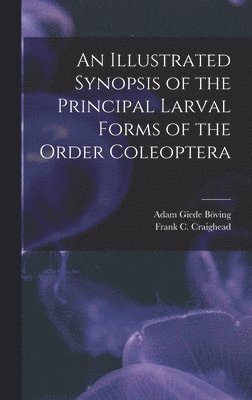 Adam Giede 1869- Böving, Adam Giede Böving - An Illustrated Synopsis of the Principal Larval Forms of the Order Coleoptera, Inbunden