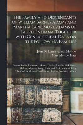 bokomslag The Family and Descendants of William Barnes Adams and Martha Lariomore Adams of Laurei, Indiana. Together With Genealogieal Data on the Following Fam