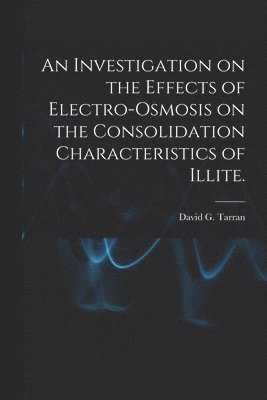 David G. Tarran, David G Tarran - An Investigation on the Effects of Electro-osmosis on the Consolidation Characteristics of Illite., Häftad