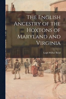 The English Ancestry of the Hoxtons of Maryland and Virginia 1