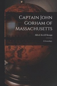 bokomslag Captain John Gorham of Massachusetts: a Genealogy.