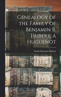 bokomslag Genealogy of the Family of Benjamin B. Hubert, a Huguenot