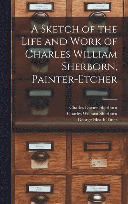 A Sketch of the Life and Work of Charles William Sherborn, Painter-etcher 1