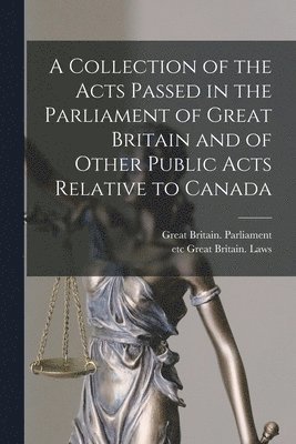 bokomslag Collection of the Acts Passed in the Parliament of Great Britain and of Other Public Acts Relative to Canada [microform]