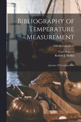 Carl Halpern, Robert J. Moffat, Robert J Moffat - Bibliography of Temperature Measurement: January 1953 to June 1960; NBS monograph 27, Häftad