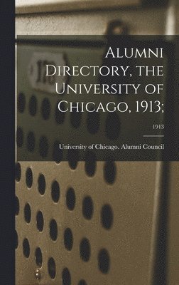 bokomslag Alumni Directory, the University of Chicago, 1913;; 1913