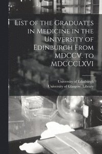 bokomslag List of the Graduates in Medicine in the University of Edinburgh From MDCCV. to MDCCCLXVI [electronic Resource]