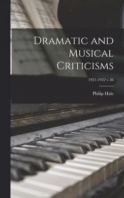 Philip 1854-1934 Hale, Philip Hale - Dramatic and Musical Criticisms; 1921-1922 v.36, Inbunden