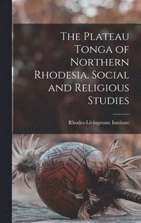 bokomslag The Plateau Tonga of Northern Rhodesia. Social and Religious Studies