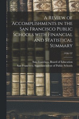 A Review of Accomplishments in the San Francisco Public Schools With Financial and Statistical Summary; 1936/37 1