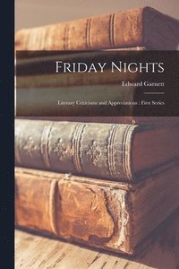 bokomslag Friday Nights: Literary Criticisms and Appreciations: First Series