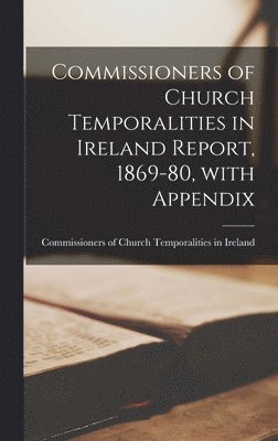 bokomslag Commissioners of Church Temporalities in Ireland Report, 1869-80, With Appendix