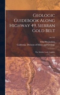 bokomslag Geologic Guidebook Along Highway 49, Sierran Gold Belt: the Mother Lode Country; no.141