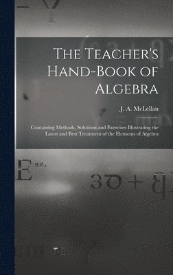 The Teacher's Hand-book of Algebra [microform] 1