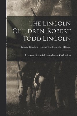 bokomslag Lincoln Children. Robert Todd Lincoln; Lincoln Children - Robert Todd Lincoln - Hildene