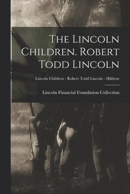 The Lincoln Children. Robert Todd Lincoln; Lincoln Children - Robert Todd Lincoln - Hildene 1