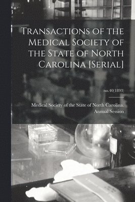 Medical Society of the State of North - Transactions of the Medical Society of the State of North Carolina [serial]; no.40(1893), Häftad