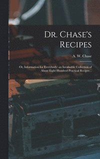 bokomslag Dr. Chase's Recipes; or, Information for Everybody