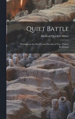 Quiet Battle: Writings on the Theory and Practice of Non- Violent Resistance 1
