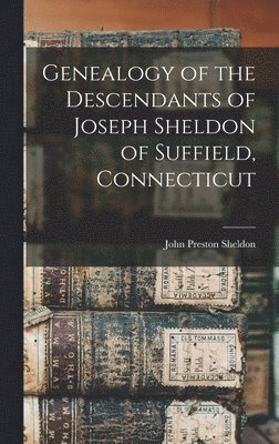 Genealogy of the Descendants of Joseph Sheldon of Suffield, Connecticut 1