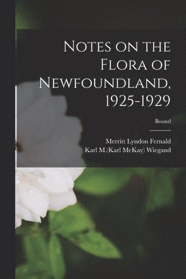 Notes on the Flora of Newfoundland, 1925-1929; Bound 1