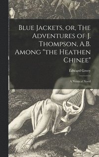 bokomslag Blue Jackets, or, The Adventures of J. Thompson, A.B. Among &quot;the Heathen Chinee&quot;