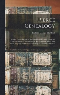 bokomslag Pierce Genealogy: Being a Partial Record of the Posterity of Richard Pearse, an Early Inhabitant of Portsmouth in Rhode Island, Who Came