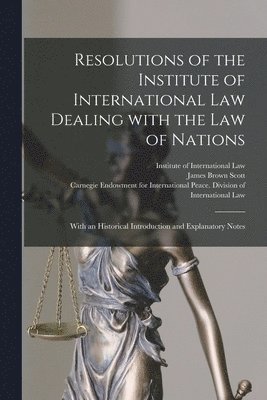 Resolutions of the Institute of International Law Dealing With the Law of Nations [microform] 1