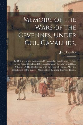 Memoirs of the Wars of the Cevennes, Under Col. Cavallier, 1