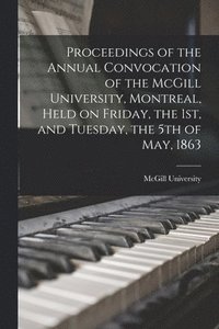 bokomslag Proceedings of the Annual Convocation of the McGill University, Montreal, Held on Friday, the 1st, and Tuesday, the 5th of May, 1863