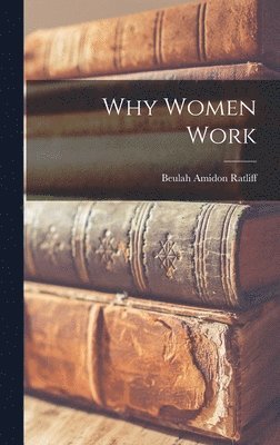 Beulah Amidon 1894-1958 Ratliff, Beulah Amidon Ratliff - Why Women Work, Inbunden