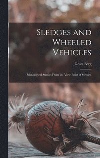 bokomslag Sledges and Wheeled Vehicles; Ethnological Studies From the View-point of Sweden