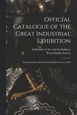 bokomslag Official Catalogue of the Great Industrial Exhibition
