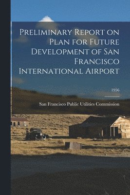 Preliminary Report on Plan for Future Development of San Francisco International Airport; 1956 1