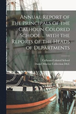 Annual Report of the Principals of the Calhoun Colored School ... With the Reports of the Heads of Departments 1