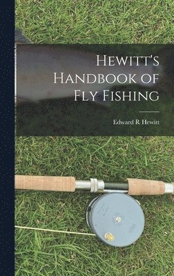 Edward R. Hewitt, Edward R Hewitt - Hewitt's Handbook of Fly Fishing, Inbunden